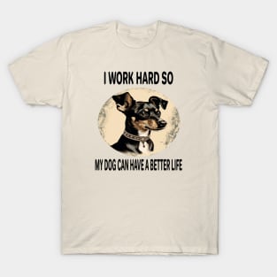 I WORK HARD SO MY DOG CAN HAVE A BETTER LIFE T-Shirt